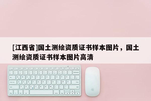 [江西省]国土测绘资质证书样本图片，国土测绘资质证书样本图片高清