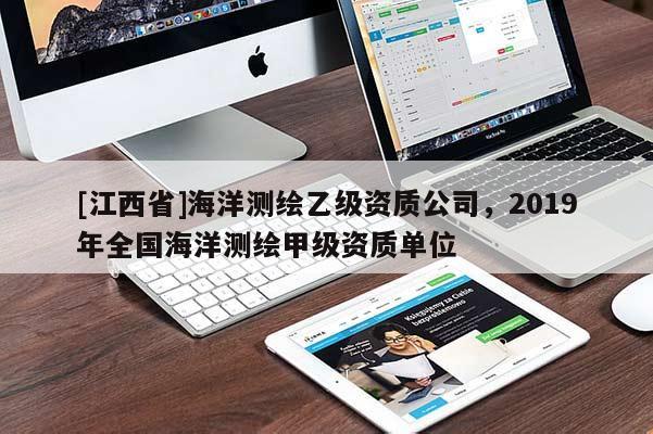[江西省]海洋测绘乙级资质公司，2019年全国海洋测绘甲级资质单位