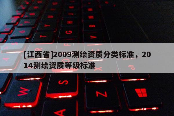 [江西省]2009测绘资质分类标准，2014测绘资质等级标准