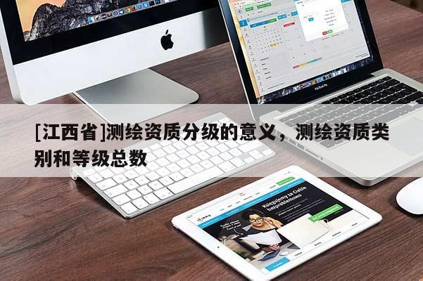 [江西省]测绘资质分级的意义，测绘资质类别和等级总数