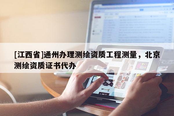 [江西省]通州办理测绘资质工程测量，北京测绘资质证书代办