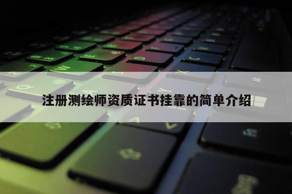 注册测绘师资质证书挂靠的简单介绍