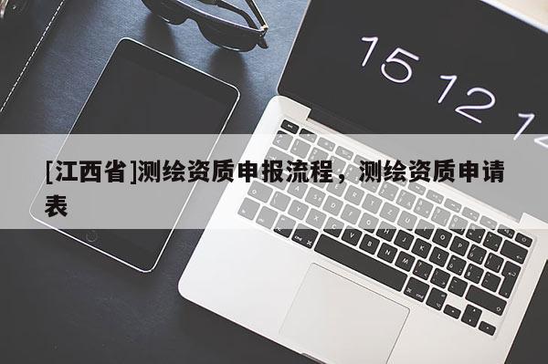 [江西省]测绘资质申报流程，测绘资质申请表