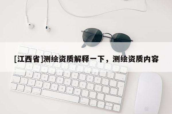 [江西省]测绘资质解释一下，测绘资质内容