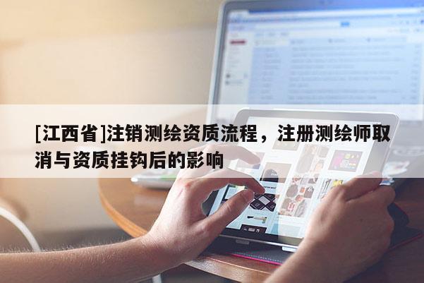 [江西省]注销测绘资质流程，注册测绘师取消与资质挂钩后的影响