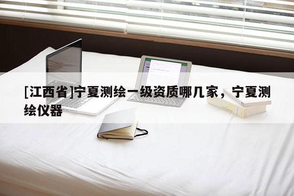 [江西省]宁夏测绘一级资质哪几家，宁夏测绘仪器