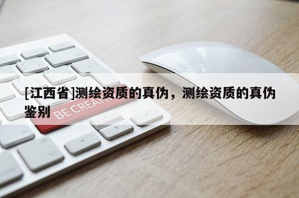 [江西省]测绘资质的真伪，测绘资质的真伪鉴别