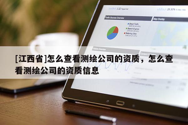 [江西省]怎么查看测绘公司的资质，怎么查看测绘公司的资质信息