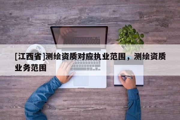 [江西省]测绘资质对应执业范围，测绘资质业务范围