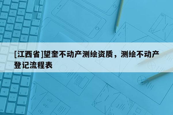 [江西省]望奎不动产测绘资质，测绘不动产登记流程表