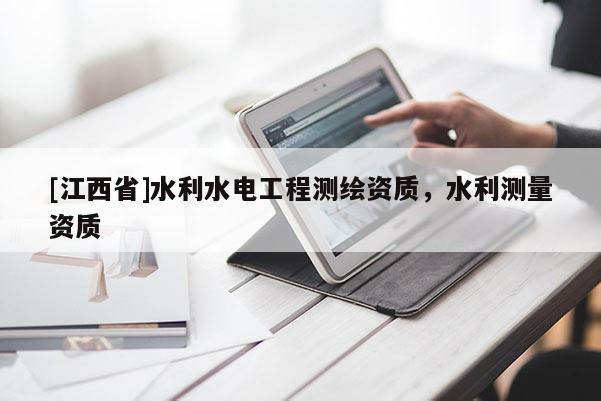 [江西省]水利水电工程测绘资质，水利测量资质