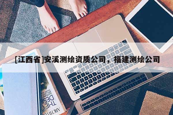 [江西省]安溪测绘资质公司，福建测绘公司