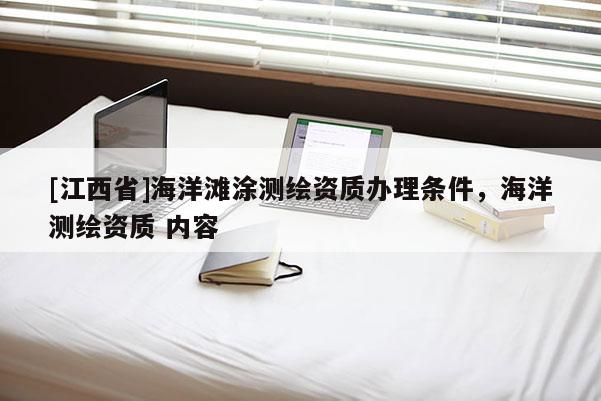 [江西省]海洋滩涂测绘资质办理条件，海洋测绘资质 内容