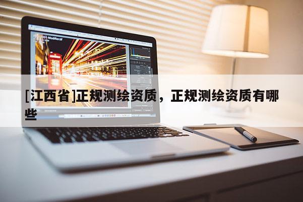 [江西省]正规测绘资质，正规测绘资质有哪些