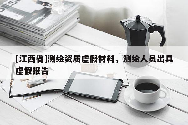 [江西省]测绘资质虚假材料，测绘人员出具虚假报告