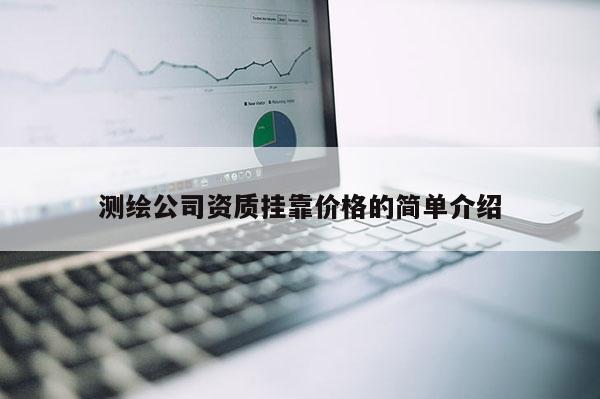 测绘公司资质挂靠价格的简单介绍