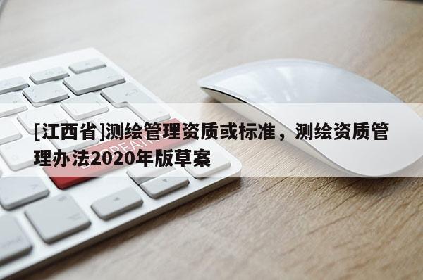 [江西省]测绘管理资质或标准，测绘资质管理办法2020年版草案