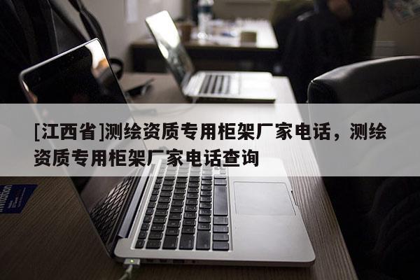 [江西省]测绘资质专用柜架厂家电话，测绘资质专用柜架厂家电话查询