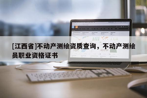 [江西省]不动产测绘资质查询，不动产测绘员职业资格证书