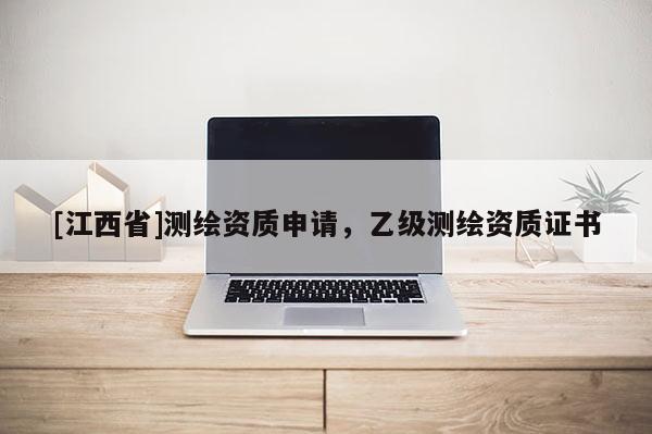 [江西省]测绘资质申请，乙级测绘资质证书