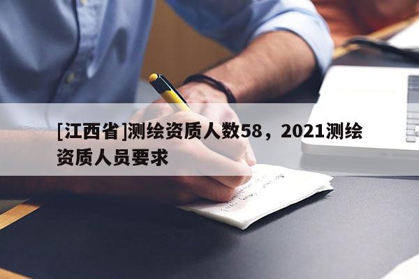 [江西省]测绘资质人数58，2021测绘资质人员要求