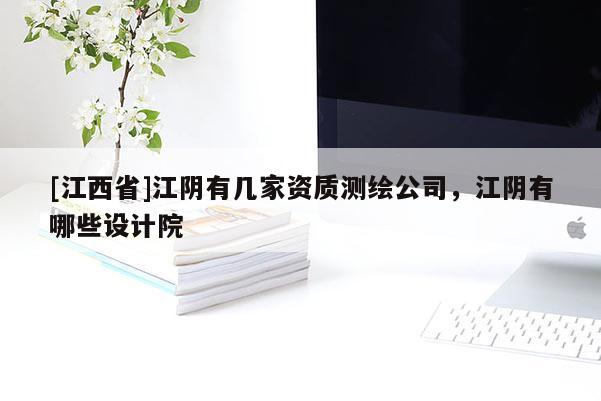 [江西省]江阴有几家资质测绘公司，江阴有哪些设计院