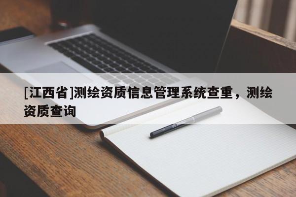 [江西省]测绘资质信息管理系统查重，测绘资质查询