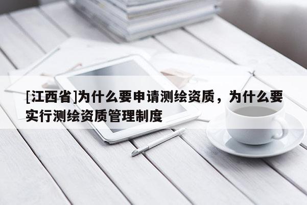 [江西省]为什么要申请测绘资质，为什么要实行测绘资质管理制度