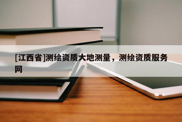 [江西省]测绘资质大地测量，测绘资质服务网