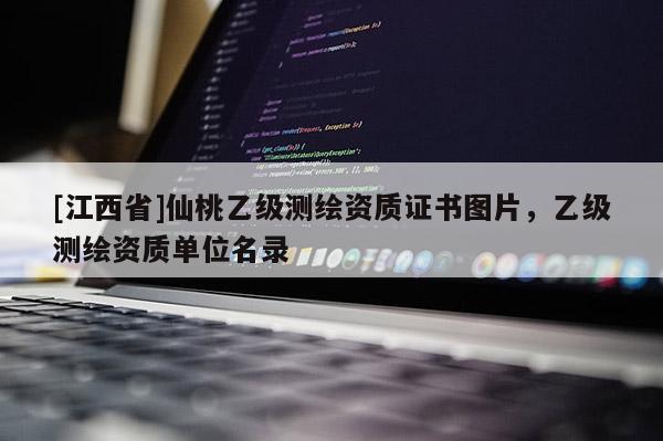 [江西省]仙桃乙级测绘资质证书图片，乙级测绘资质单位名录