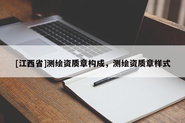 [江西省]测绘资质章构成，测绘资质章样式