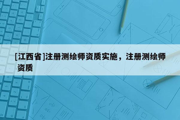 [江西省]注册测绘师资质实施，注册测绘师 资质
