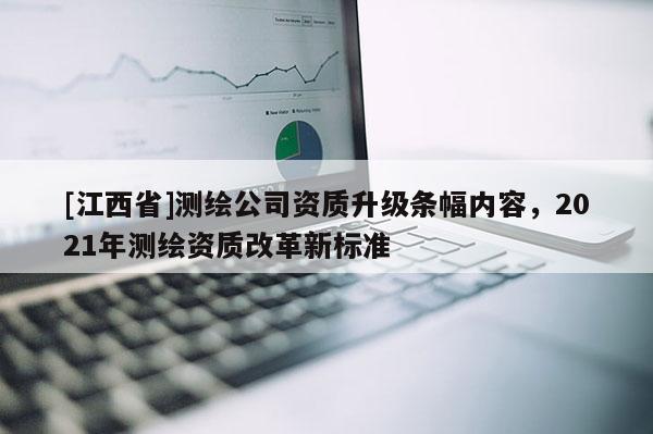 [江西省]测绘公司资质升级条幅内容，2021年测绘资质改革新标准