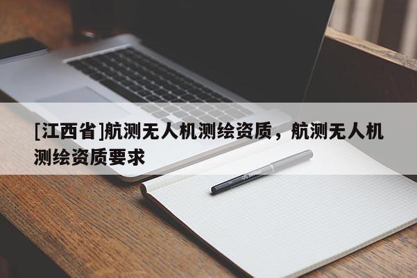 [江西省]航测无人机测绘资质，航测无人机测绘资质要求