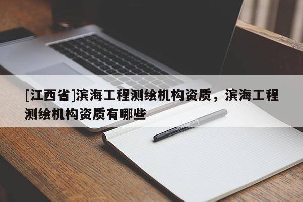 [江西省]滨海工程测绘机构资质，滨海工程测绘机构资质有哪些