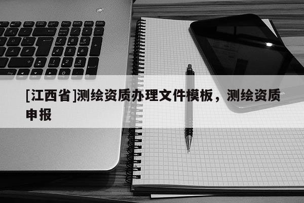 [江西省]测绘资质办理文件模板，测绘资质申报