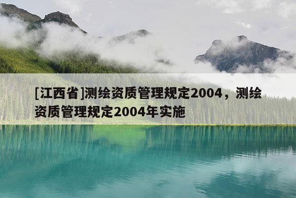 [江西省]测绘资质管理规定2004，测绘资质管理规定2004年实施