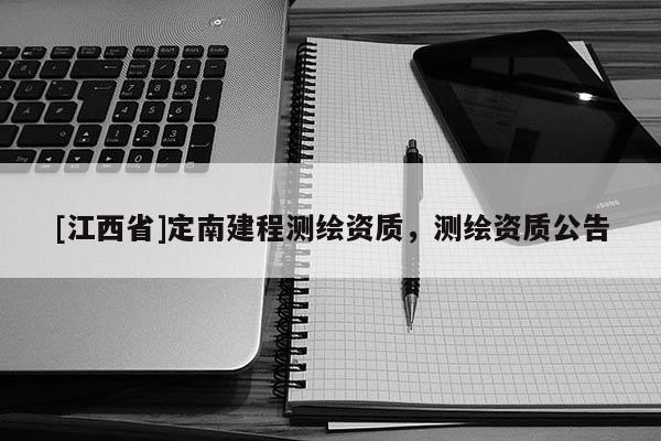 [江西省]定南建程测绘资质，测绘资质公告