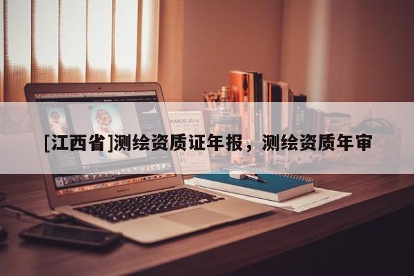 [江西省]测绘资质证年报，测绘资质年审