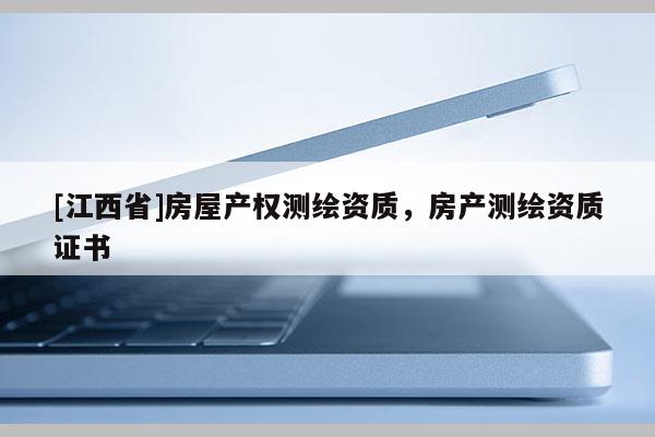[江西省]房屋产权测绘资质，房产测绘资质证书