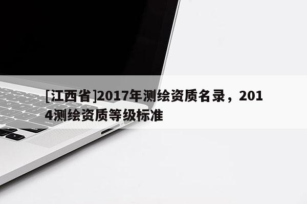 [江西省]2017年测绘资质名录，2014测绘资质等级标准