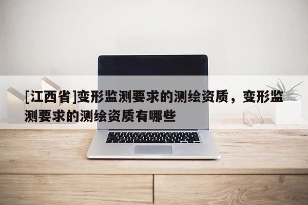 [江西省]变形监测要求的测绘资质，变形监测要求的测绘资质有哪些