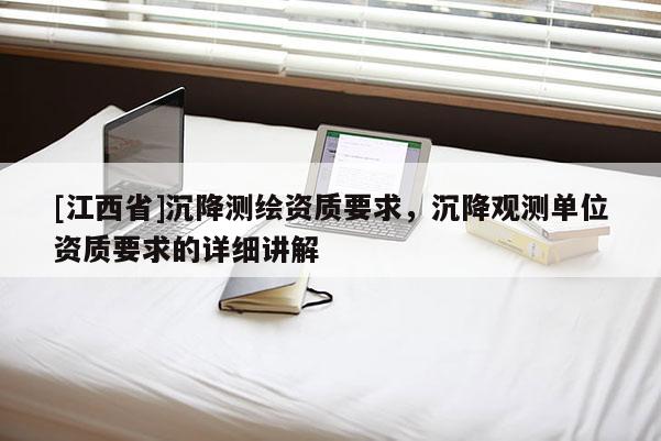 [江西省]沉降测绘资质要求，沉降观测单位资质要求的详细讲解