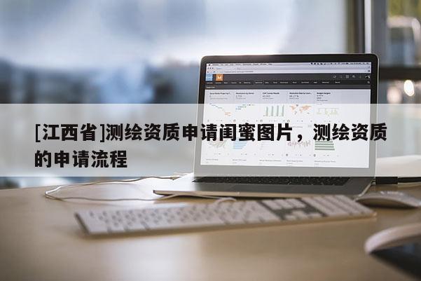 [江西省]测绘资质申请闺蜜图片，测绘资质的申请流程