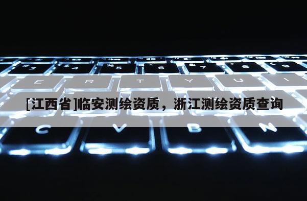 [江西省]临安测绘资质，浙江测绘资质查询