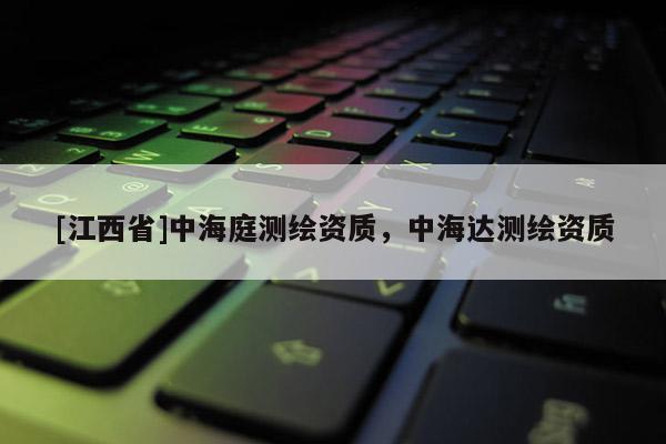[江西省]中海庭测绘资质，中海达测绘资质