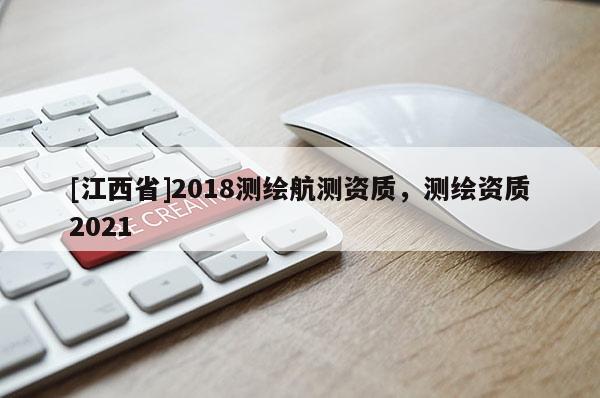 [江西省]2018测绘航测资质，测绘资质2021