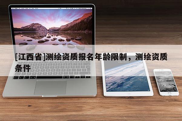 [江西省]测绘资质报名年龄限制，测绘资质条件