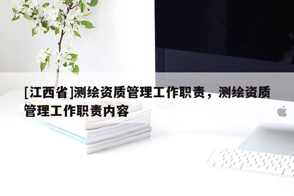 [江西省]测绘资质管理工作职责，测绘资质管理工作职责内容