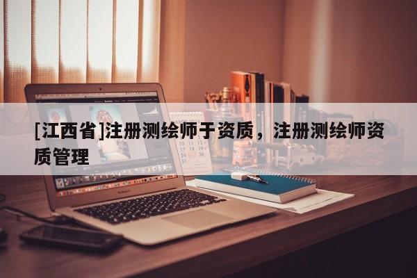 [江西省]注册测绘师于资质，注册测绘师资质管理